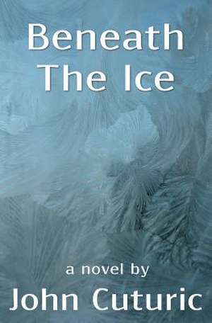 Beneath the Ice de John E. Cuturic