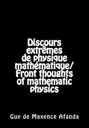 Discours Extremes de Physique Mathematique/Front Thoughts of Mathematic Physics de Guy De Maxence Afanda