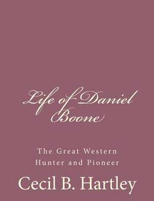 Life of Daniel Boone de Cecil B. Hartley