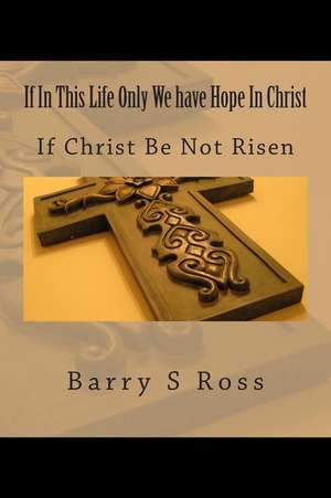 If in This Life Only We Have Hope in Christ de Barry S. Ross