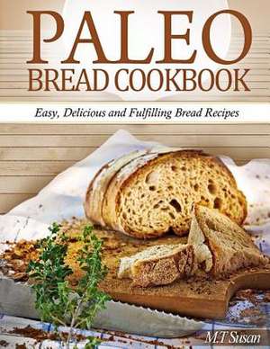 Paleo Bread Cookbook de M. T. Susan