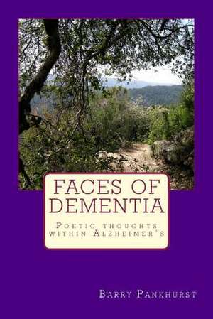 Faces of Dementia Poetic Thoughts Within Alzheimer?s de Pankhurst, MR Barry