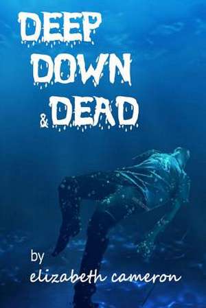 Deep Down & Dead de Elizabeth Cameron