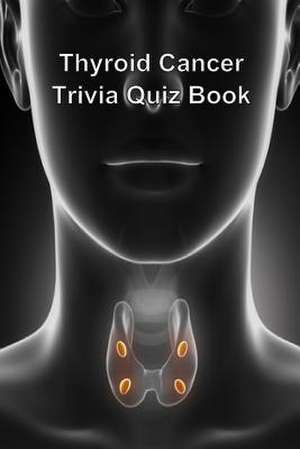 Thyroid Cancer Trivia Quiz Book de Trivia Quiz Book