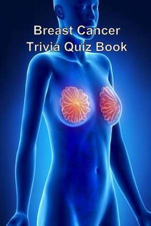 Breast Cancer Trivia Quiz Book de Trivia Quiz Book