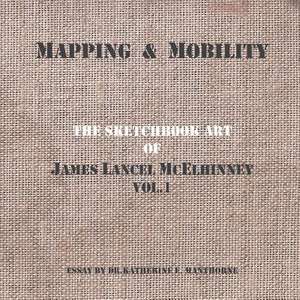 Mapping and Mobility, the Sketchbook Art of James Lancel McElhinney, Vol1 de New Arts Publications