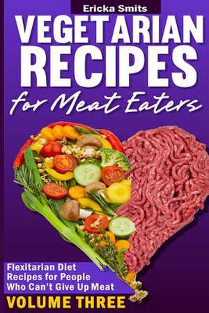 Vegetarian Recipes for Meat Eaters de Ericka Smits