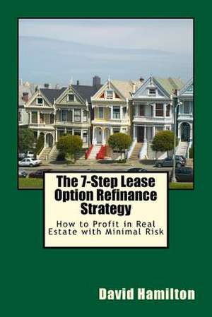 The 7-Step Lease Option Refinance Strategy de David Allan Hamilton