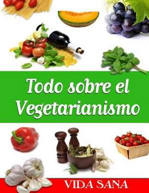 Todo Sobre El Vegetarianismo de Vida Sana