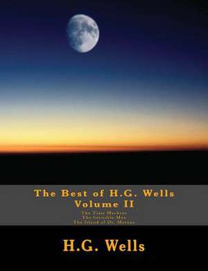 The Best of H.G. Wells, Volume II the Time Machine, the Invisible Man, the Island of Dr. Moreau de H. G. Wells