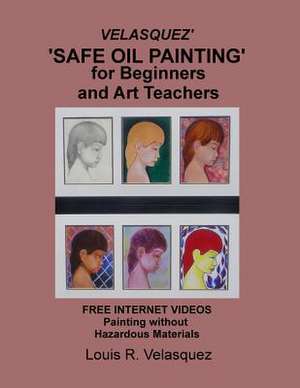 Velasquez' 'Safe Oil Painting' for Beginners and Art Teachers de Louis R. Velasquez