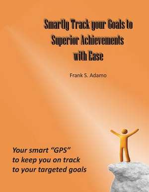 Smartly Track Your Goals to Superior Achievements with Ease de Frank S. Adamo