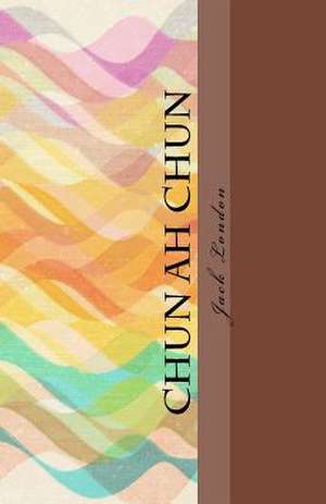 Chun Ah Chun de Jack London