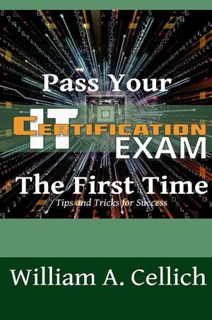 Pass Your It Certification Exam the First Time de William a. Cellich