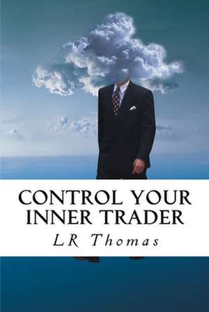 Control Your Inner Trader de L. R. Thomas