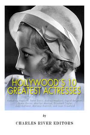 Hollywood's 10 Greatest Actresses de Charles River Editors