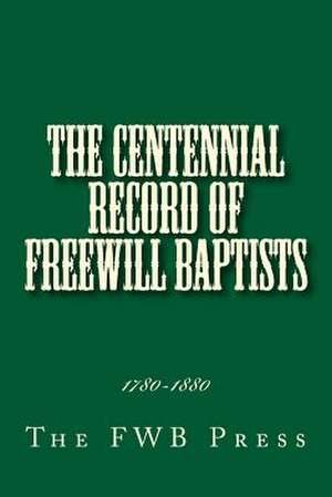 The Centennial Record of Freewill Baptists de The Fwb Press