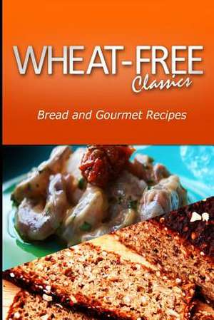 Wheat-Free Classics - Bread and Gourmet Recipes de Wheat Free Classics Compilations