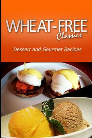 Wheat-Free Classics - Dessert and Gourmet Recipes de Wheat Free Classics Compiatlions