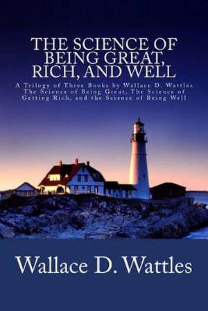 The Science of Being Great, Rich, and Well de Wattles, Wallace D.