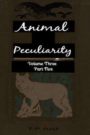 Animal Peculiarity Volume 3 Part 5 de T. P. Just