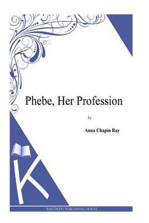 Phebe, Her Profession de Anna Chapin Ray