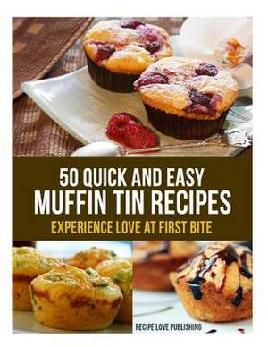 50 Quick and Easy Muffin Tin Recipes de Recipe Love Publishing