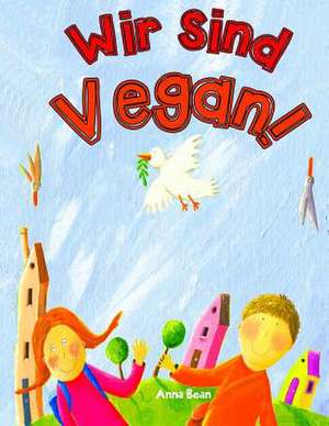 Wir Sind Vegan! de Anna Bean