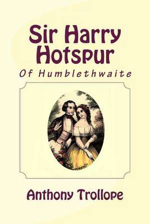 Sir Harry Hotspur of Humblethwaite de Anthony Trollope