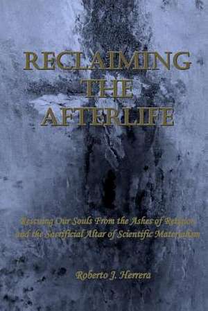 Reclaiming the Afterlife de MR Roberto J. Herrera