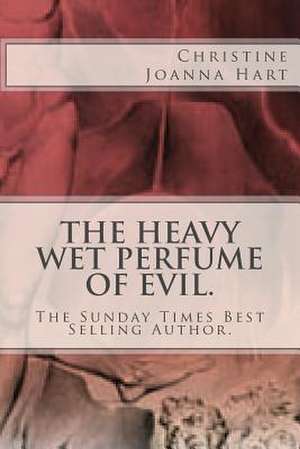 The Heavy Wet Perfume of Evil. de C. J. Hart