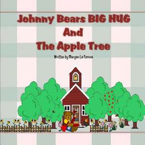 Johnny Bears Big Hug and the Apple Tree de Morgan La Femina