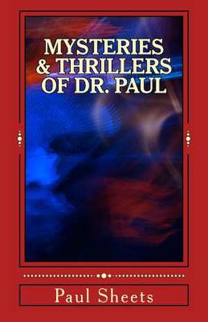 Mysteries & Thrillers of Dr. Paul de Sheets Jr, MR Paul T.