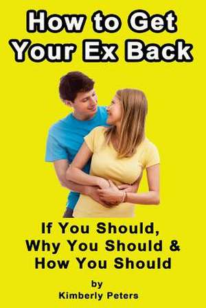 How to Get Your Ex Back! de Kimberly Peters