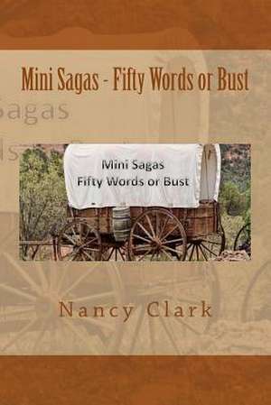 Mini Sagas - Fifty Words or Bust de Nancy L. Clark