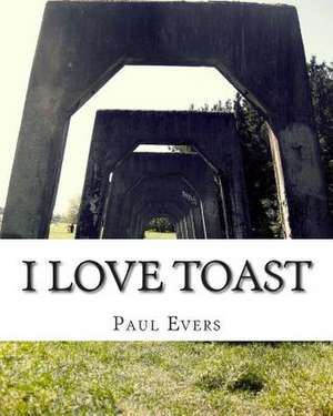 I Love Toast de Paul Thomas Evers