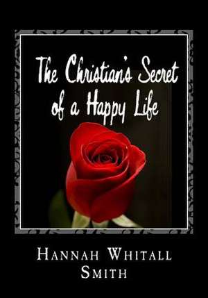 The Christian's Secret of a Happy Life de Hannah Whitall Smith