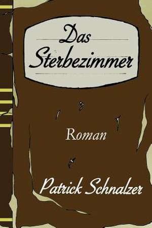 Das Sterbezimmer de Patrick Schnalzer