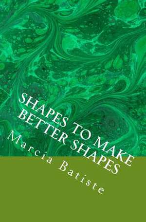 Shapes to Make Better Shapes de Wilson, Marcia Batiste Smith