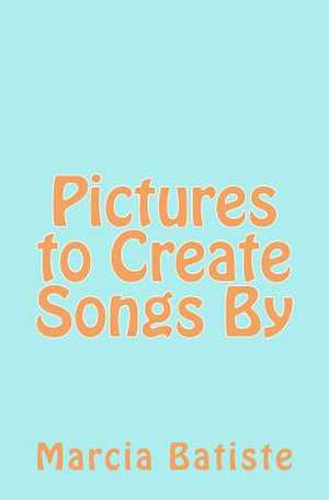 Pictures to Create Songs by de Wilson, Marcia Batiste Smith