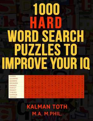 1000 Hard Word Search Puzzles to Improve Your IQ de Kalman Toth M. a. M. Phil