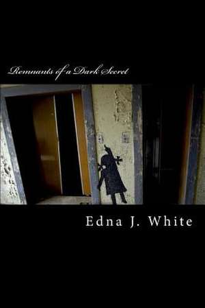 Remnants of a Dark Secret de Edna J. White