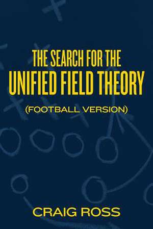 The Search for the Unified Field Theory (Football Version) de Craig Ross