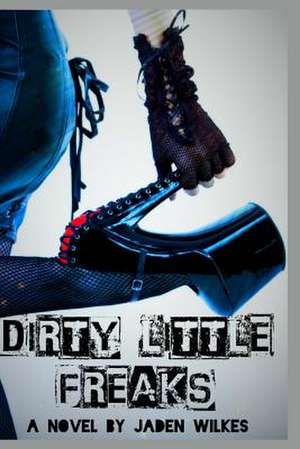 Dirty Little Freaks de Jaden Wilkes