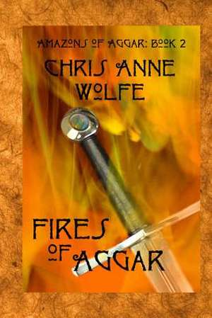 Fires of Aggar de Chris Anne Wolfe