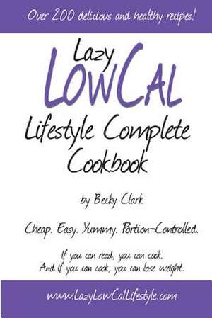 Lazy Low Cal Lifestyle Complete Cookbook de Becky Clark