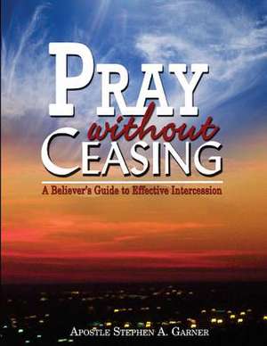 Pray Without Ceasing de Stephen a. Garner