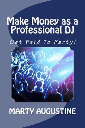 Make Money as a Professional DJ de Marty Augustine