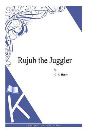 Rujub the Juggler de G. a. Henty