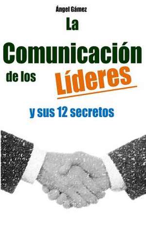 La Comunicacion de Los Lideres de Angel Javier Gamez